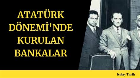 Atatürk dönemi kurulan bankalar